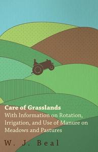 Care of Grasslands - With Information on Rotation, Irrigation, and Use of Manure on Meadows and Pastures di W. J. Beal edito da Read Books