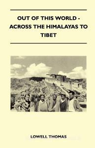 Out of This World - Across the Himalayas to Tibet di Lowell Thomas edito da Nag Press
