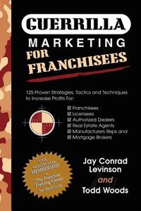 GUERRILLA MARKETING FOR FRANCHISEES di Jay Conrad Levinson, Todd Woods edito da Morgan James Publishing