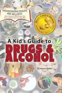 A Kid's Guide to Drugs and Alcohol di Chance Parker edito da Village Earth Press