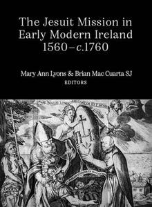 The Jesuit Mission in Early Modern Ireland, 1560-C.1760 edito da FOUR COURTS PR