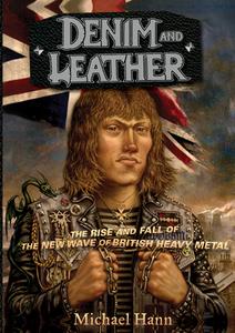 Denim and Leather: The Rise and Fall of the New Wave of British Heavy Metal di Michael Hann edito da BAZILLION POINTS LLC
