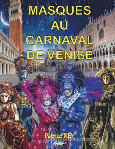 Masques Au Carnaval De Venise di Patrice Rey edito da Books on Demand