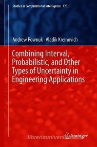 Combining Interval, Probabilistic, and Other Types of Uncertainty in Engineering Applications di Vladik Kreinovich, Andrew Pownuk edito da Springer International Publishing
