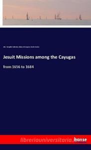 Jesuit Missions among the Cayugas di Library of Congress Pamphlet Collection, Charles Hawley edito da hansebooks