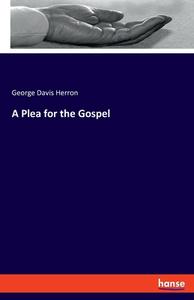 A Plea for the Gospel di George Davis Herron edito da hansebooks