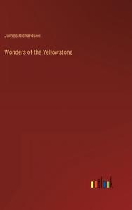 Wonders of the Yellowstone di James Richardson edito da Outlook Verlag