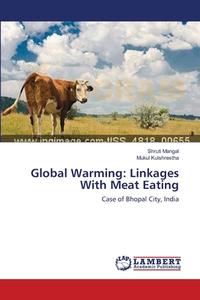Global Warming: Linkages With Meat Eating di Shruti Mangal, Mukul Kulshrestha edito da LAP Lambert Academic Publishing