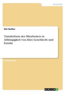 Transferform des Mitarbeiters in Abhängigkeit von Alter, Geschlecht und Familie di Nils Deißler edito da GRIN Verlag