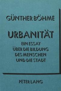 Urbanität: Ein Essay über die Bildung des Menschen und die Stadt di Günther Böhme edito da Lang, Peter GmbH