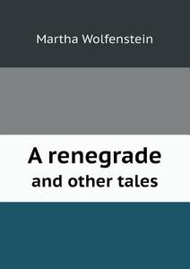 A Renegrade And Other Tales di Martha Wolfenstein edito da Book On Demand Ltd.