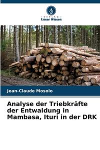 Analyse der Triebkräfte der Entwaldung in Mambasa, Ituri in der DRK di Jean-Claude Mosolo edito da Verlag Unser Wissen