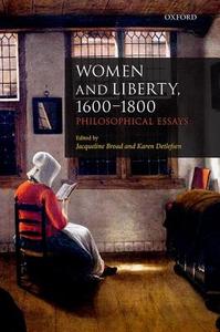Women and Liberty, 1600-1800: Philosophical Essays di Jacqueline Broad edito da OXFORD UNIV PR