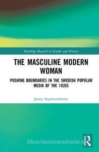 The Masculine Modern Woman di Jenny (Uppsala University Ingemarsdotter edito da Taylor & Francis Ltd