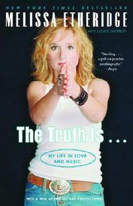The Truth Is . . .: My Life in Love and Music di Melissa Etheridge, Laura Morton edito da RANDOM HOUSE
