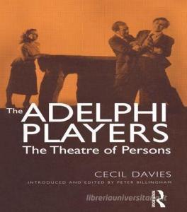 The Adelphi Players: The Theatre of Persons di Cecil W. Davies, Cecil Davies edito da ROUTLEDGE