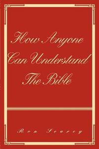 How Anyone Can Understand The Bible di Ron Searcy edito da iUniverse