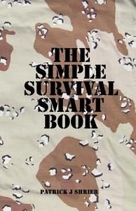The Simple Survival Smart Book di Patrick J. Shrier edito da Battles & Book Reviews Publishing