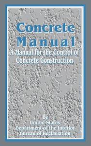 Concrete Manual: A Manual for the Control of Concrete Construction di United States Department of the Interior edito da INTL LAW & TAXATION PUBL