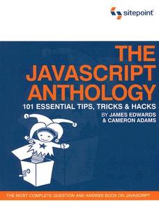 The JavaScript Anthology: 101 Essential Tips, Tricks & Hacks di Cameron Adams, James Edwards edito da SITE POINT