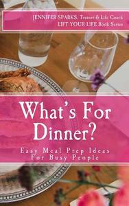 What's for Dinner?: Easy Meal Prep Ideas for Busy People di Jennifer Sparks edito da Stoke Publishing