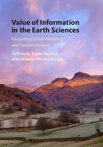 Value of Information in the Earth Sciences: Integrating Spatial Modeling and Decision Analysis di Jo Eidsvik, Tapan Mukerji, Debarun Bhattacharjya edito da CAMBRIDGE