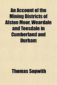An Account Of The Mining Districts Of Al di Thomas Sopwith edito da General Books