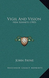 Vigil and Vision: New Sonnets (1903) di John Payne edito da Kessinger Publishing
