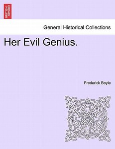 Her Evil Genius. Vol. I. di Frederick Boyle edito da British Library, Historical Print Editions
