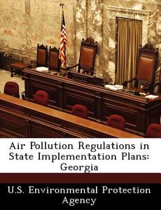Air Pollution Regulations in State Implementation Plans: Georgia edito da Bibliogov
