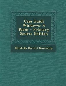 Casa Guidi Windows: A Poem di Elizabeth Barrett Browning edito da Nabu Press