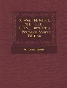 S. Weir Mitchell, M.D., LL.D., F.R.S., 1829-1914 - Primary Source Edition di Anonymous edito da Nabu Press