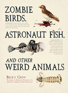 Zombie Birds, Astronaut Fish, and Other Weird Animals di Becky Crew edito da Adams Media Corporation