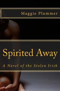 Spirited Away - A Novel of the Stolen Irish di Maggie Plummer edito da Createspace