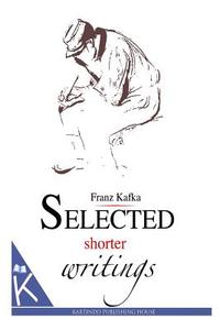 Selected Shorter Writings di Franz Kafka edito da Createspace