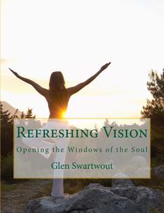 Refreshing Vision: Opening the Windows of the Soul di Glen Swartwout, Dr Glen Swartwout edito da Createspace