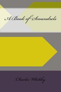 A Book of Scoundrels di Charles Whibley edito da Createspace Independent Publishing Platform