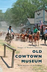 Old Cowtown Museum di Keith Wondra, Barb Myers edito da Arcadia Publishing Library Editions