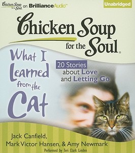 Chicken Soup for the Soul: What I Learned from the Cat: 20 Stories about Love and Letting Go di Jack Canfield, Mark Victor Hansen, Amy Newmark edito da Brilliance Corporation