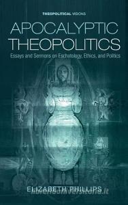 Apocalyptic Theopolitics di Elizabeth Phillips edito da Cascade Books
