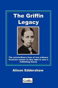 The Griffin Legacy di Alison Fiona Eddershaw edito da Tarquin