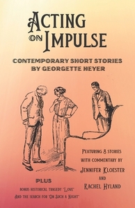 Acting on Impulse - Contemporary Short Stories by Georgette Heyer di Jennifer Kloester, Rachel Hyland, Georgette Heyer edito da LIGHTNING SOURCE INC
