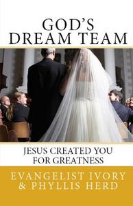 God's Dream Team: Jesus Created You for Greatness di Ivory and Phyllis Herd edito da A B M Publications