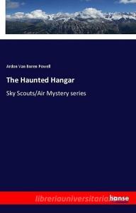 The Haunted Hangar di Ardon Van Buren Powell edito da hansebooks