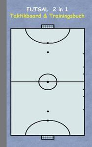 Futsal 2 in 1 Taktikboard und Trainingsbuch di Theo von Taane edito da Books on Demand