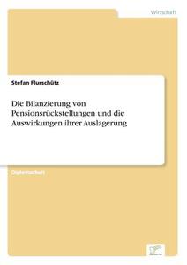 Die Bilanzierung von Pensionsrückstellungen und die Auswirkungen ihrer Auslagerung di Stefan Flurschütz edito da Diplom.de