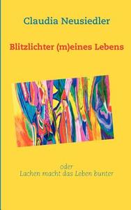 Blitzlichter (m)eines Lebens di Claudia Neusiedler edito da Books on Demand