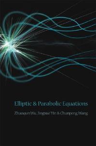 Elliptic And Parabolic Equations di Zhuoqun (Jilin Univ Wu, Jingxue (Jilin Univ Yin, Chunpeng (Jilin Univ Wang edito da World Scientific Publishing Co Pte Ltd