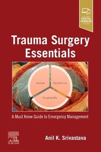 Trauma Surgery Essentials: A Must Know Guide to Emergency Management di Anil K. Srivastava edito da ELSEVIER