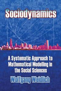 Sociodynamics: A Systematic Approach to Mathematical Modelling in the Social Sciences di Wolfgang Weidlich edito da DOVER PUBN INC
